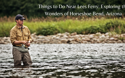 Things to Do Near Lees Ferry: Exploring the Wonders of Horseshoe Bend, Arizona