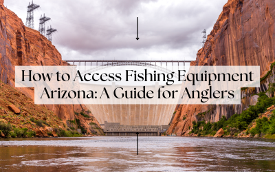 How to Access Fishing Equipment Arizona: A Guide for Anglers
